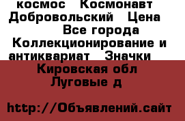 1.1) космос : Космонавт - Добровольский › Цена ­ 49 - Все города Коллекционирование и антиквариат » Значки   . Кировская обл.,Луговые д.